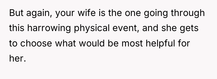 But again, your wife is the one going through this...