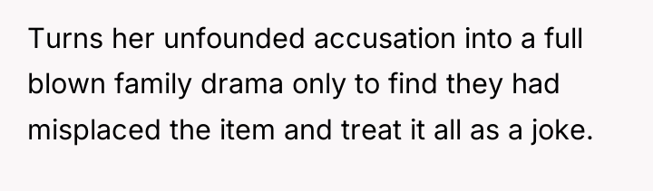 Turns her unfounded accusation into a full blown family drama...
