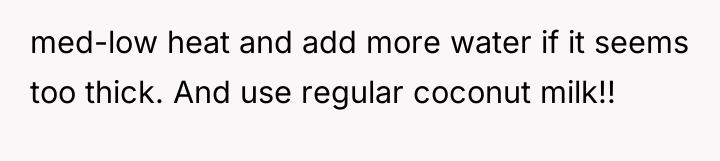 med-low heat and add more water if it seems too...