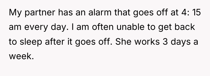 My partner has an alarm that goes off at 4:...