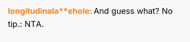 longitudinala**ehole And guess what? No tip.: NTA.