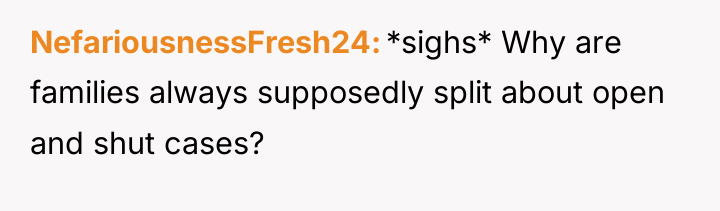 NefariousnessFresh24 *sighs* Why are families always supposedly split about open...