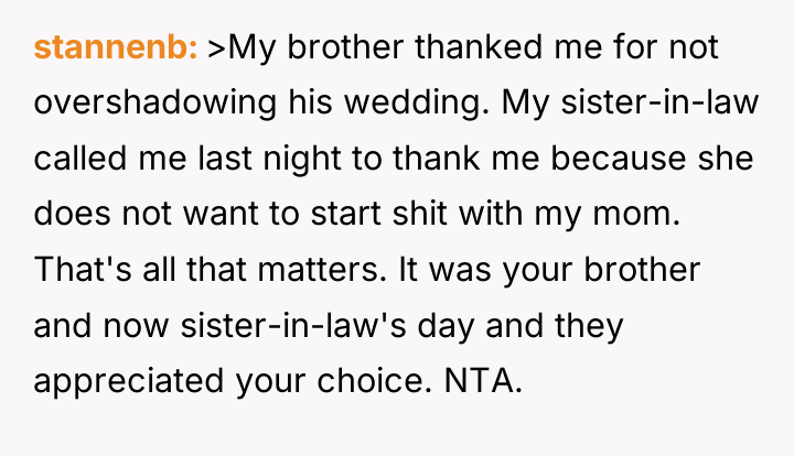 stannenb >My brother thanked me for not overshadowing his wedding....