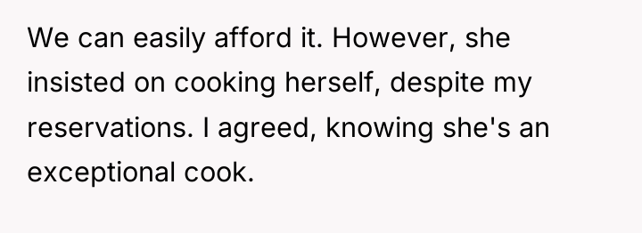 We can easily afford it. However, she insisted on cooking...