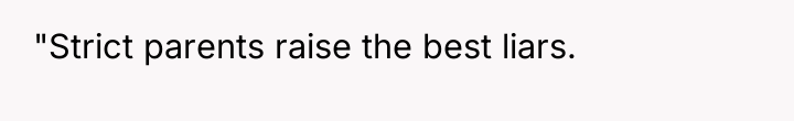 "Strict parents raise the best liars.