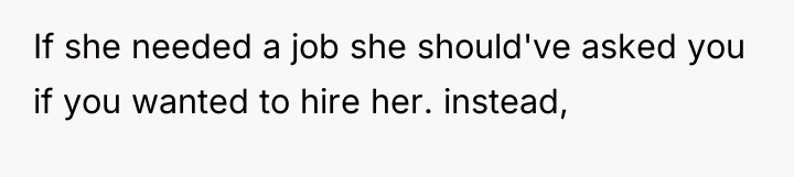 If she needed a job she should've asked you if...