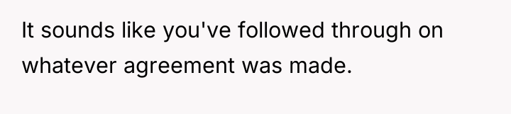 It sounds like you've followed through on whatever agreement was...