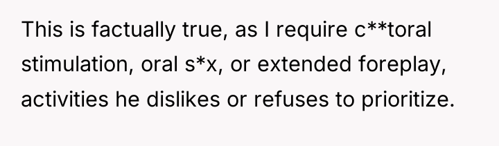 This is factually true, as I require c**toral stimulation, oral...