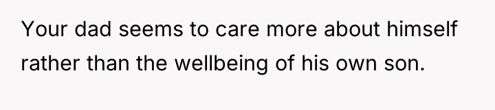 Your dad seems to care more about himself rather than...