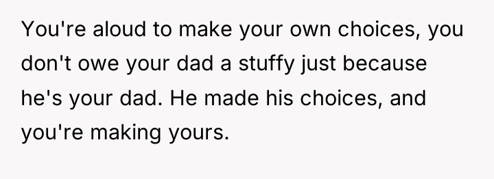 You're aloud to make your own choices, you don't owe...