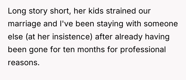 Long story short, her kids strained our marriage and I've...