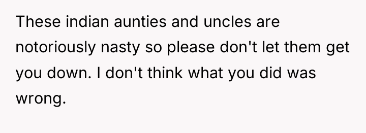 These indian aunties and uncles are notoriously nasty so please...