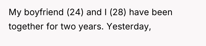 My boyfriend (24) and I (28) have been together for...
