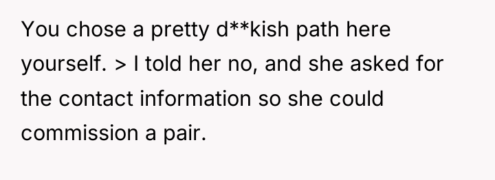 You chose a pretty d**kish path here yourself. > I...