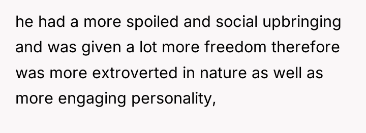 he had a more spoiled and social upbringing and was...