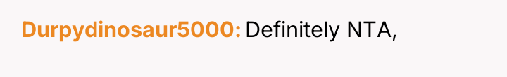 Durpydinosaur5000 Definitely NTA,