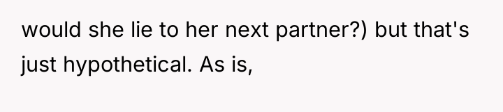 would she lie to her next partner?) but that's just...