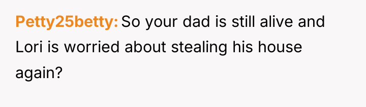 Petty25betty So your dad is still alive and Lori is...