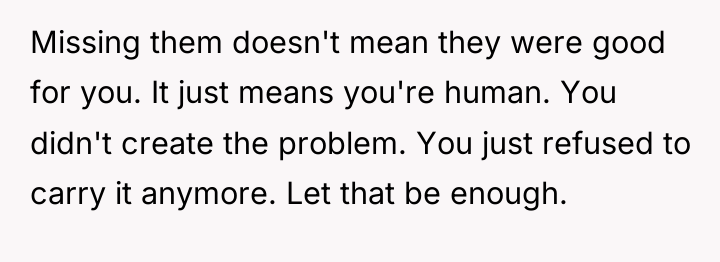Missing them doesn't mean they were good for you. It...