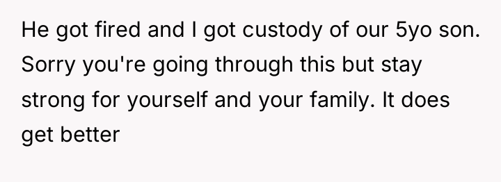 He got fired and I got custody of our 5yo...