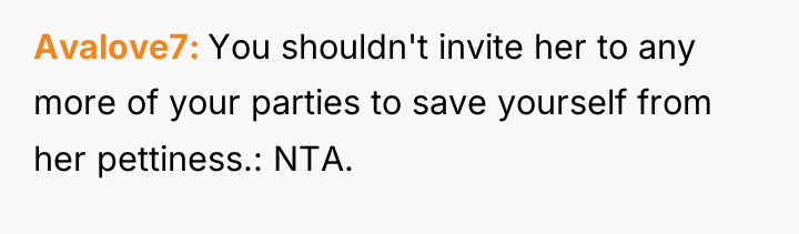 Avalove7 You shouldn't invite her to any more of your...