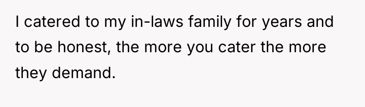 I catered to my in-laws family for years and to...