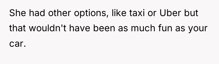 She had other options, like taxi or Uber but that...