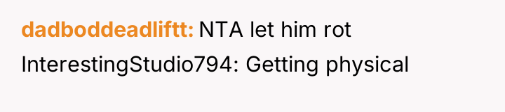 dadboddeadliftt NTA let him rot InterestingStudio794: Getting physical