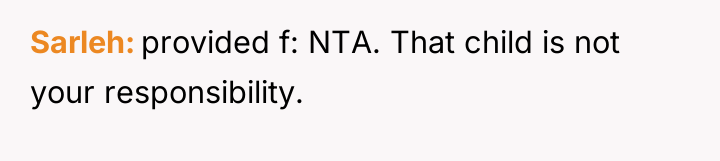 Sarleh provided f: NTA. That child is not your responsibility.