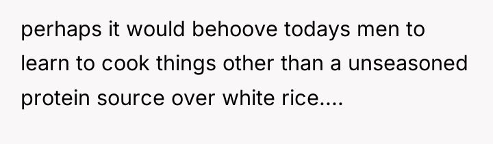 perhaps it would behoove todays men to learn to cook...