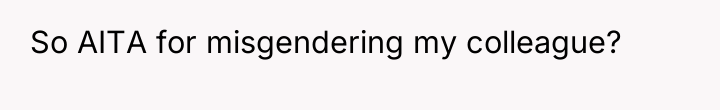 So AITA for misgendering my colleague?