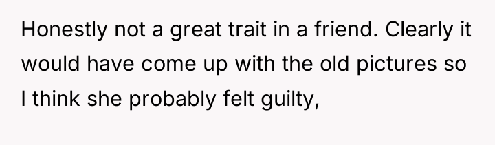 Honestly not a great trait in a friend. Clearly it...