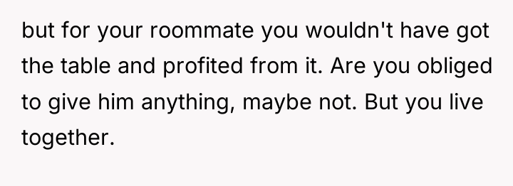but for your roommate you wouldn't have got the table...