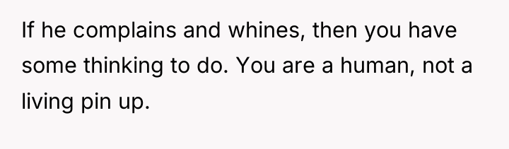 If he complains and whines, then you have some thinking...