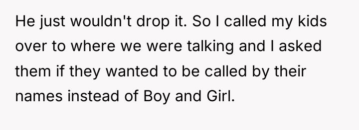 He just wouldn't drop it. So I called my kids...