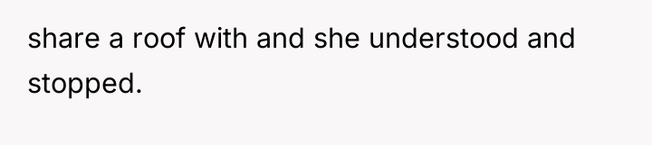 share a roof with and she understood and stopped.