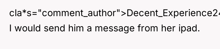 cla*s="comment_author">Decent_Experience240: I would send him a message from her ipad.