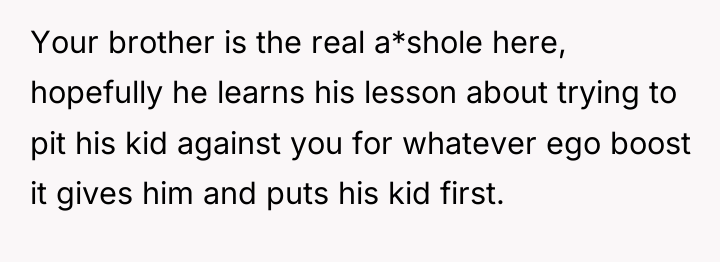 Your brother is the real a*shole here, hopefully he learns...