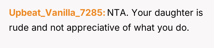 Upbeat_Vanilla_7285 NTA. Your daughter is rude and not appreciative of...