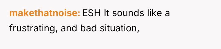 makethatnoise ESH It sounds like a frustrating, and bad situation,