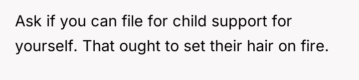Ask if you can file for child support for yourself....