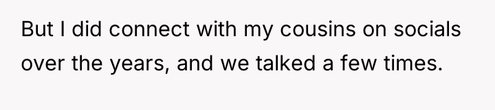 But I did connect with my cousins on socials over...
