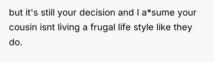 but it's still your decision and I a*sume your cousin...
