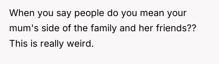 When you say people do you mean your mum's side...