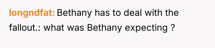 longndfat Bethany has to deal with the fallout.: what was...