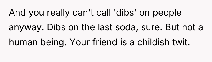 And you really can't call 'dibs' on people anyway. Dibs...