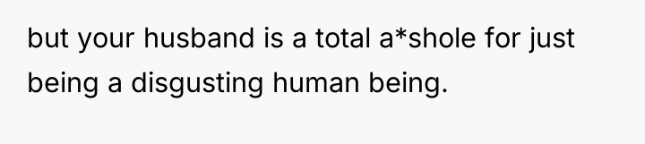 but your husband is a total a*shole for just being...