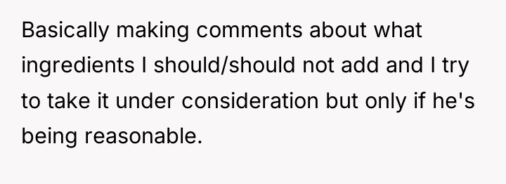 Basically making comments about what ingredients I should/should not add...
