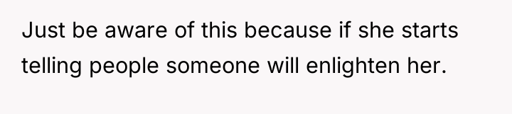 Just be aware of this because if she starts telling...