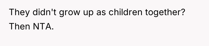 They didn't grow up as children together? Then NTA.
